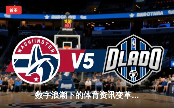 数字浪潮下的体育资讯变革：从信息获取到沉浸式体验