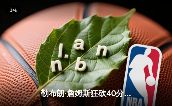 勒布朗·詹姆斯狂砍40分三双，湖人加时逆转凯尔特人，赢下NBA世纪之战 - 3