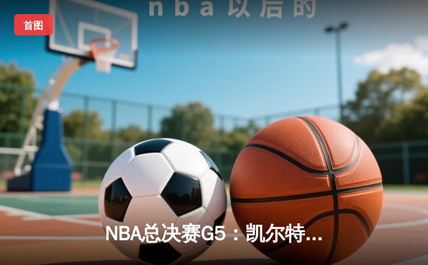 NBA总决赛G5：凯尔特人险胜勇士，塔图姆砍下34分率队夺赛点