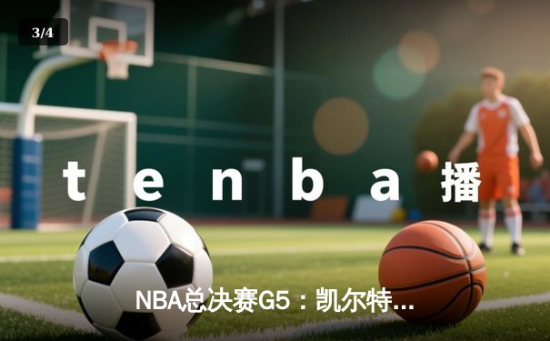 NBA总决赛G5：凯尔特人险胜勇士，塔图姆砍下34分率队夺赛点 - 3