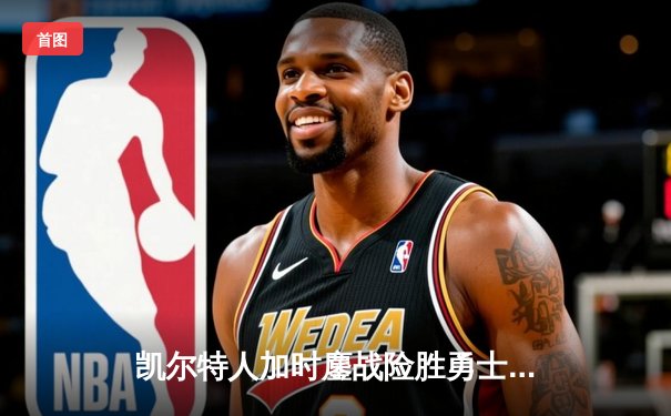 凯尔特人加时鏖战险胜勇士，塔图姆44分创赛季新高