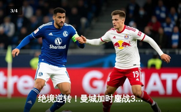 绝境逆转！曼城加时鏖战3-2力克拜仁，哈兰德双响锁定欧冠四强席位 - 3